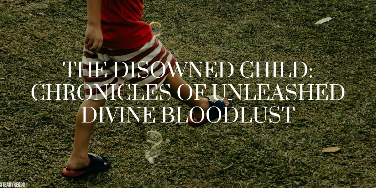 The Disowned Child: Chronicles of Unleashed Divine Bloodlust