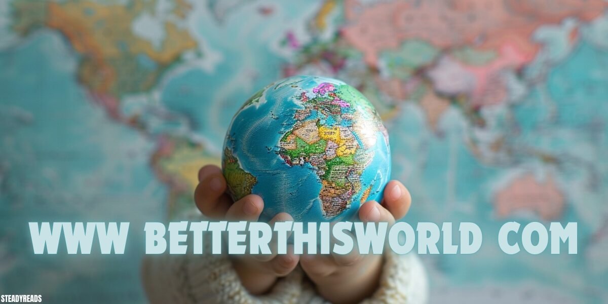 www betterthisworld com